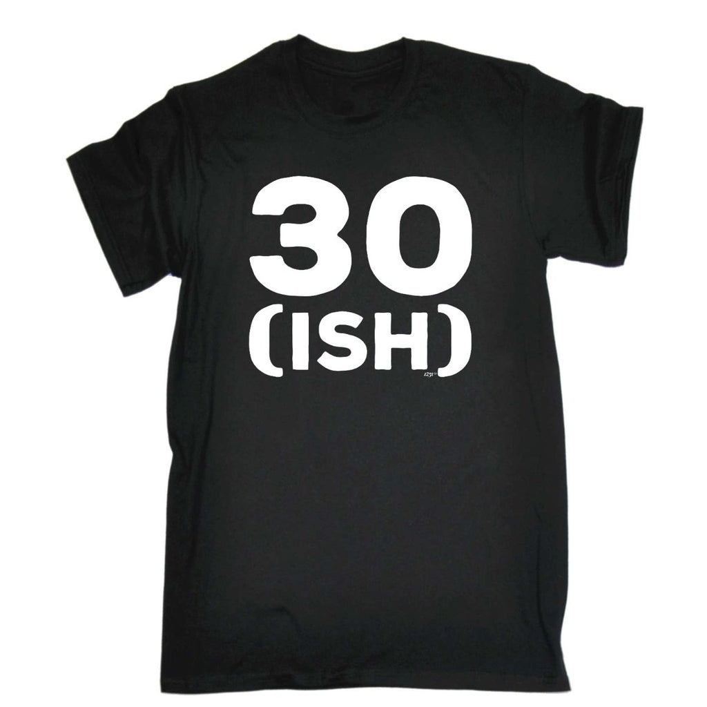 30 Ish Birthday Age - Mens Funny Novelty T-Shirt Tshirts BLACK T Shirt - 123t Australia | Funny T-Shirts Mugs Novelty Gifts