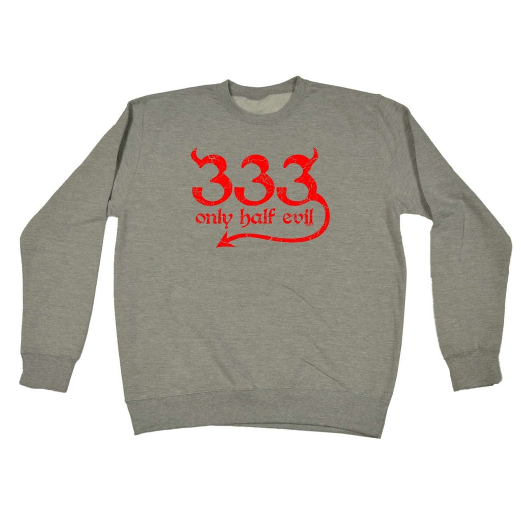 333 Only Half Evil - Funny Novelty Sweatshirt - 123t Australia | Funny T-Shirts Mugs Novelty Gifts