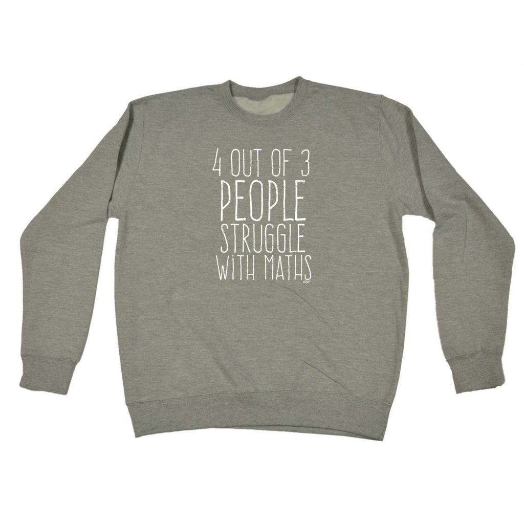 4 Out Of 3 People Struggle With Maths - Funny Novelty Sweatshirt - 123t Australia | Funny T-Shirts Mugs Novelty Gifts