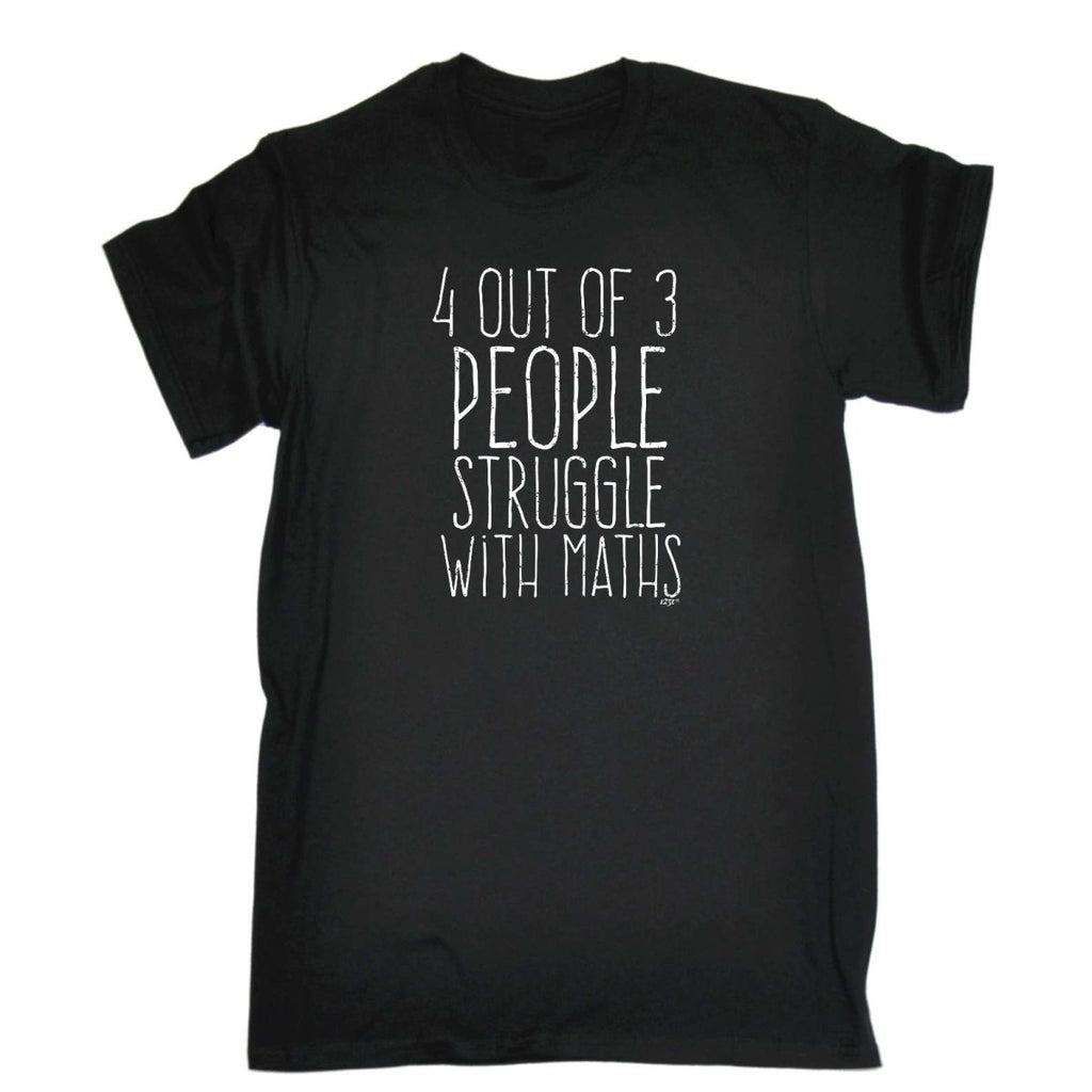 4 Out Of 3 People Struggle With Maths - Mens Funny Novelty T-Shirt Tshirts BLACK T Shirt - 123t Australia | Funny T-Shirts Mugs Novelty Gifts