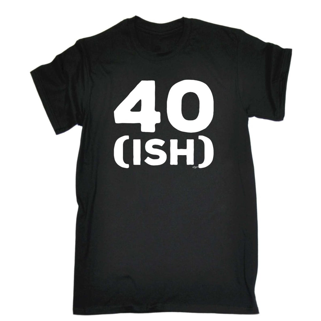 40 Ish Birthday Age - Mens Funny Novelty T-Shirt Tshirts BLACK T Shirt - 123t Australia | Funny T-Shirts Mugs Novelty Gifts