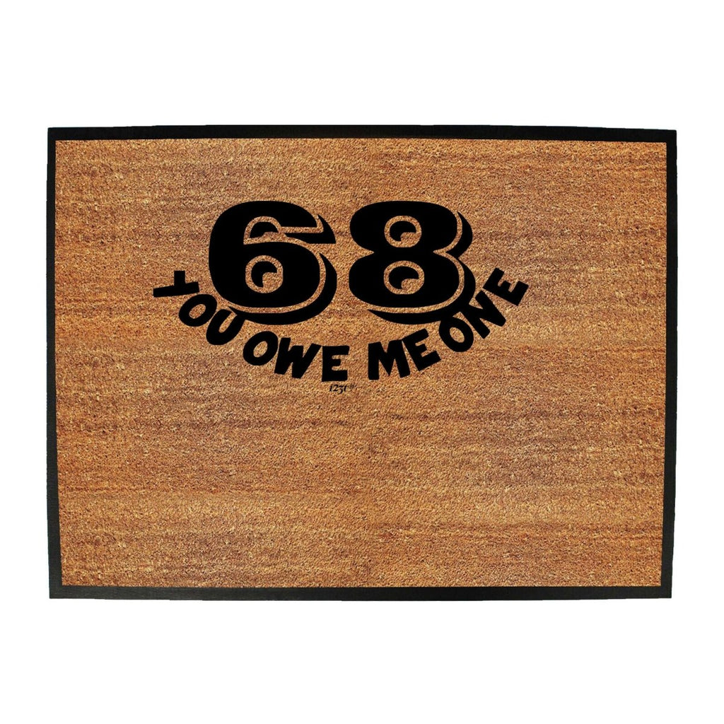 68 You Owe Me One - Funny Novelty Doormat Man Cave Floor mat - 123t Australia | Funny T-Shirts Mugs Novelty Gifts