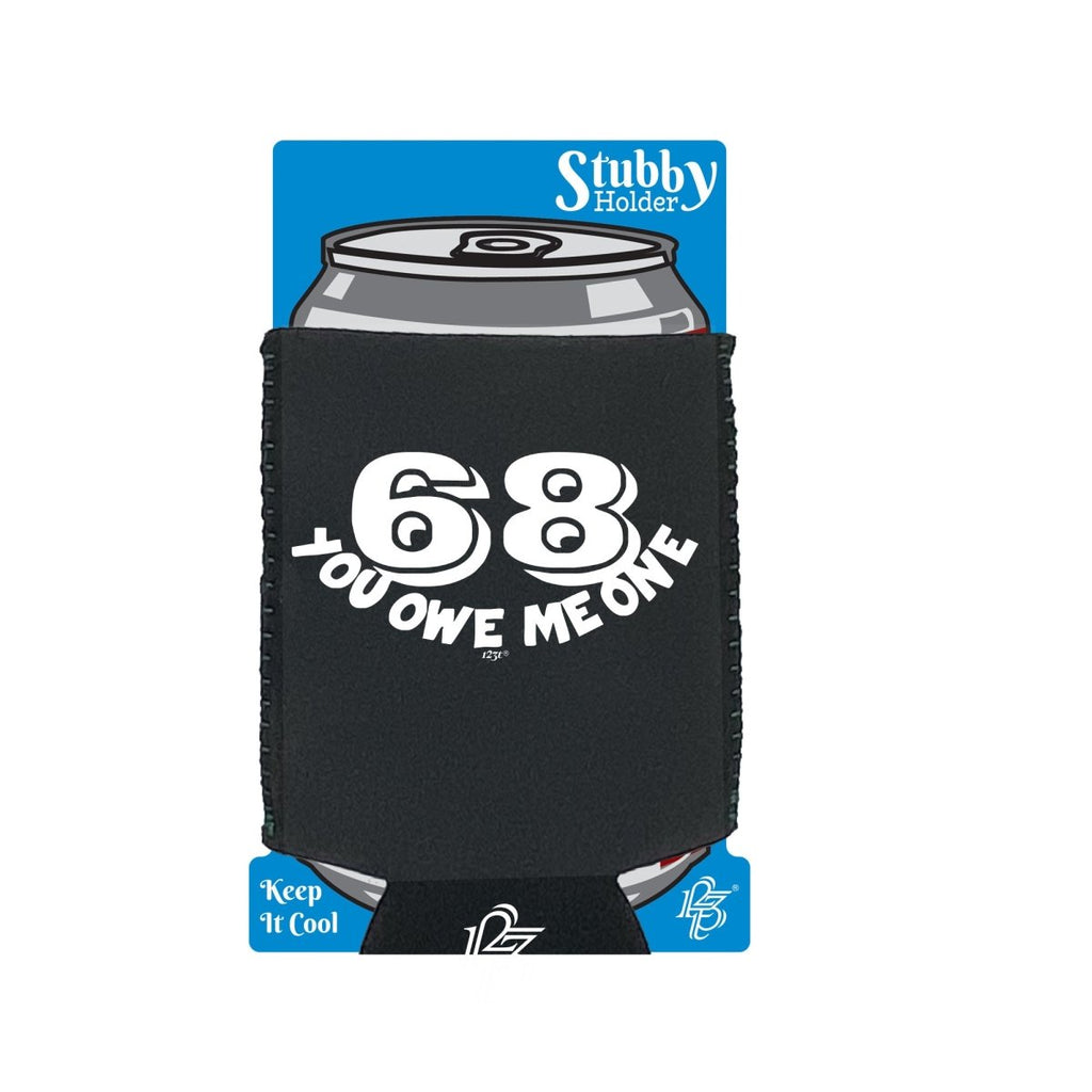 68 You Owe Me One - Funny Novelty Stubby Holder With Base - 123t Australia | Funny T-Shirts Mugs Novelty Gifts