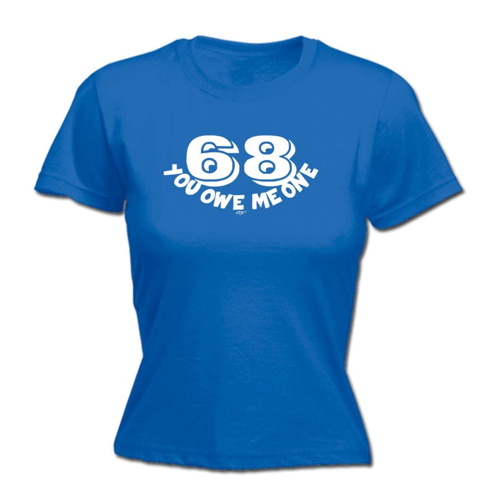 68 You Owe Me One - Funny Novelty Womens T-Shirt T Shirt Tshirt - 123t Australia | Funny T-Shirts Mugs Novelty Gifts