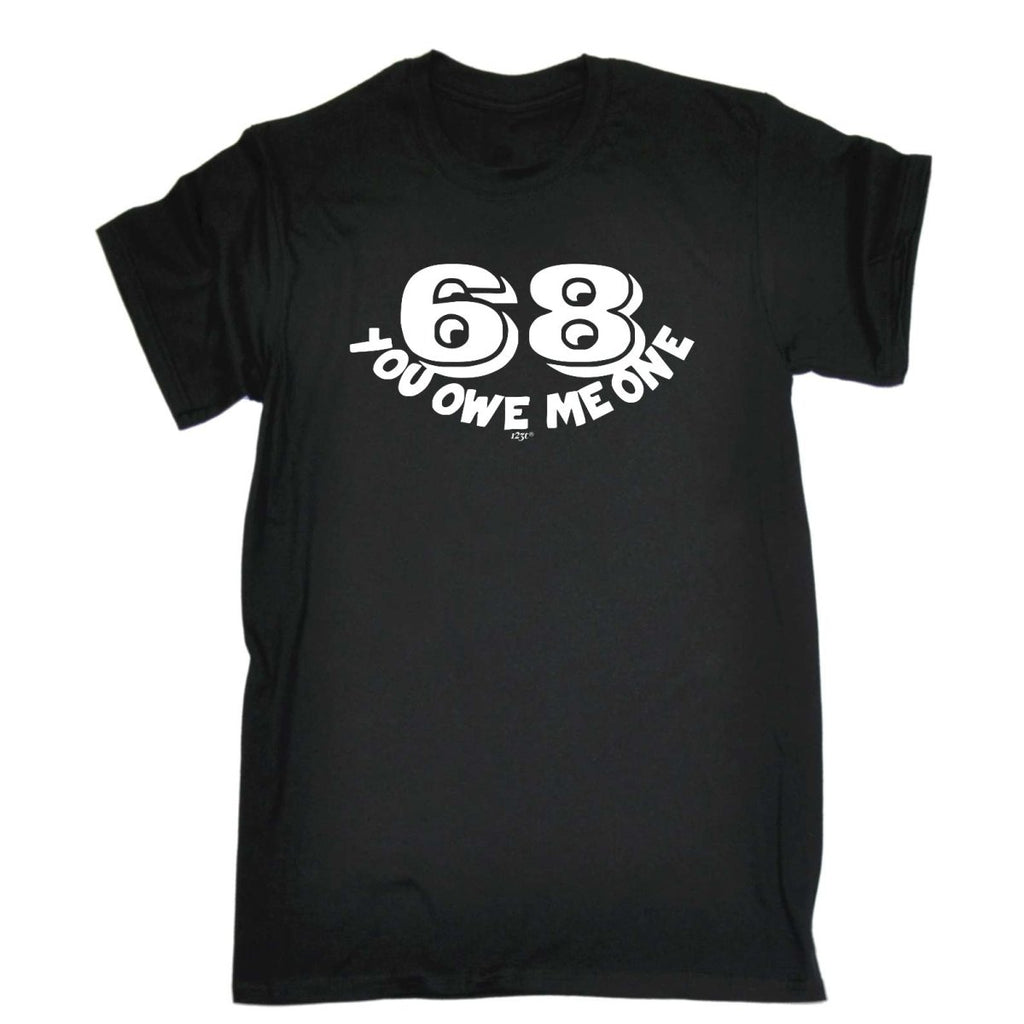 68 You Owe Me One - Mens Funny Novelty T-Shirt Tshirts BLACK T Shirt - 123t Australia | Funny T-Shirts Mugs Novelty Gifts