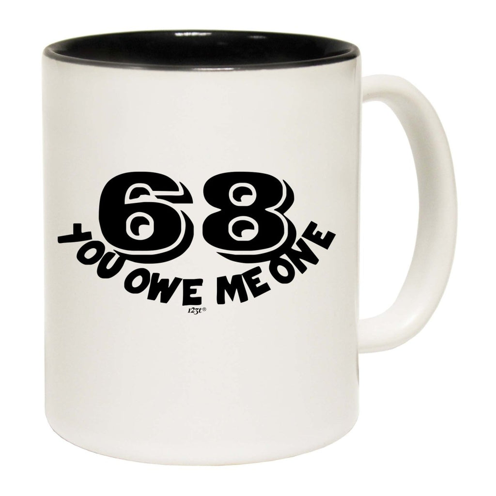 68 You Owe Me One Mug Cup - 123t Australia | Funny T-Shirts Mugs Novelty Gifts