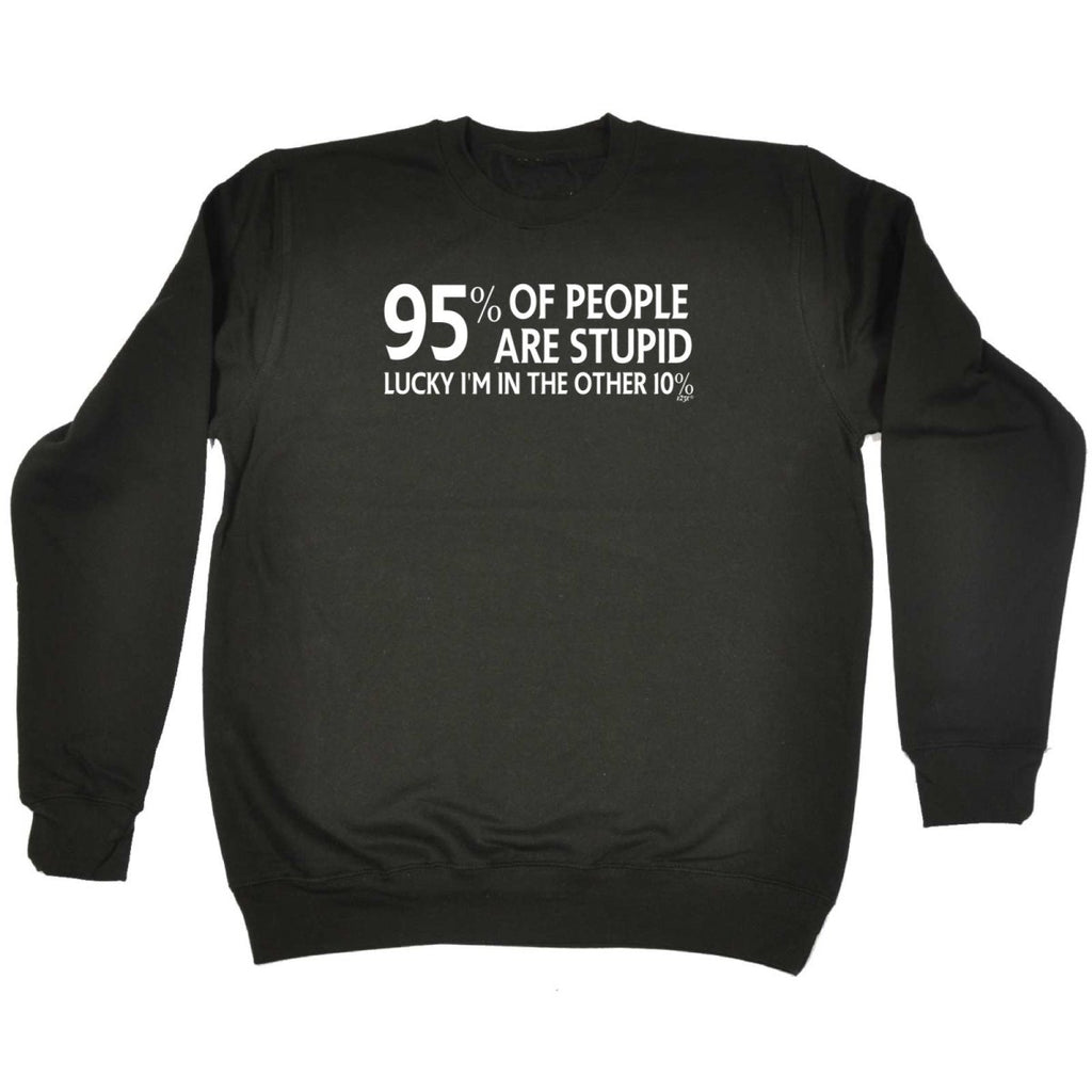 95 Percent Of People Are Stupid - Funny Novelty Sweatshirt - 123t Australia | Funny T-Shirts Mugs Novelty Gifts