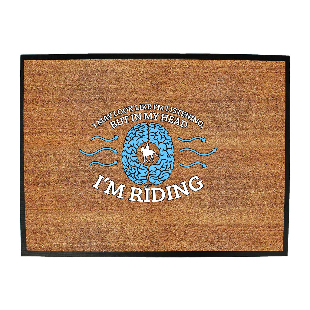 May Look Like Im Listening But In My Head Im Riding Horses - Funny Novelty Doormat