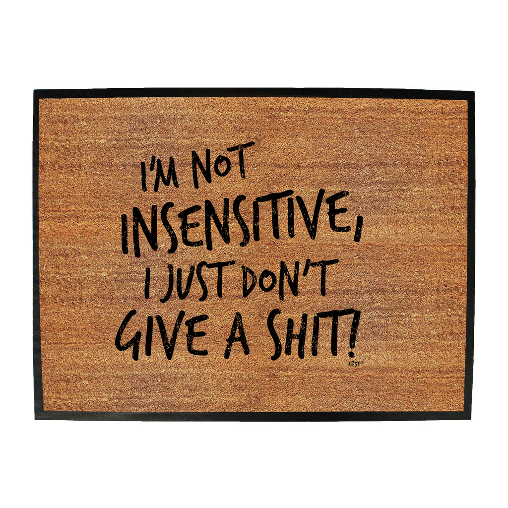 Im Not Insensitive Just Dont Give - Funny Novelty Doormat