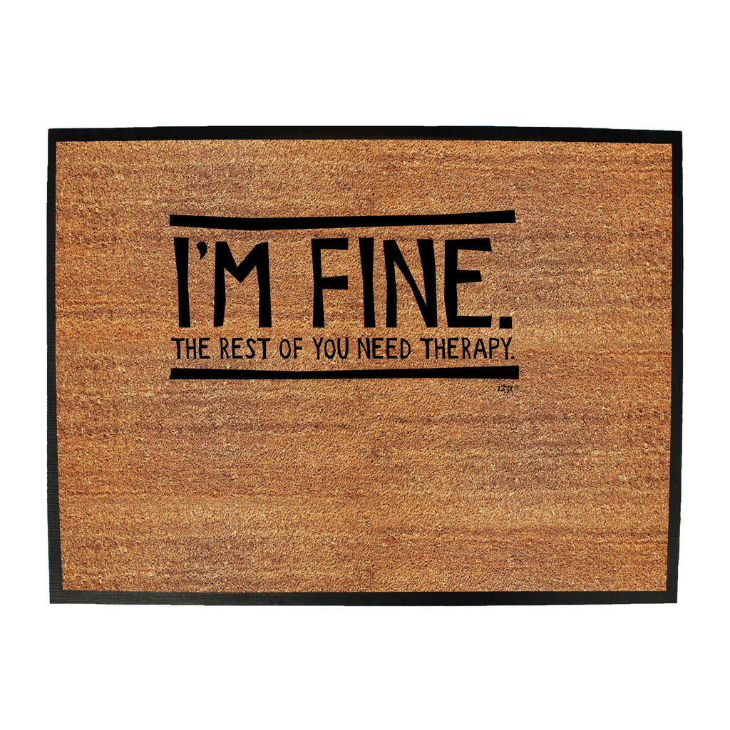 Im Fine The Rest Of You Need Therapy - Funny Novelty Doormat