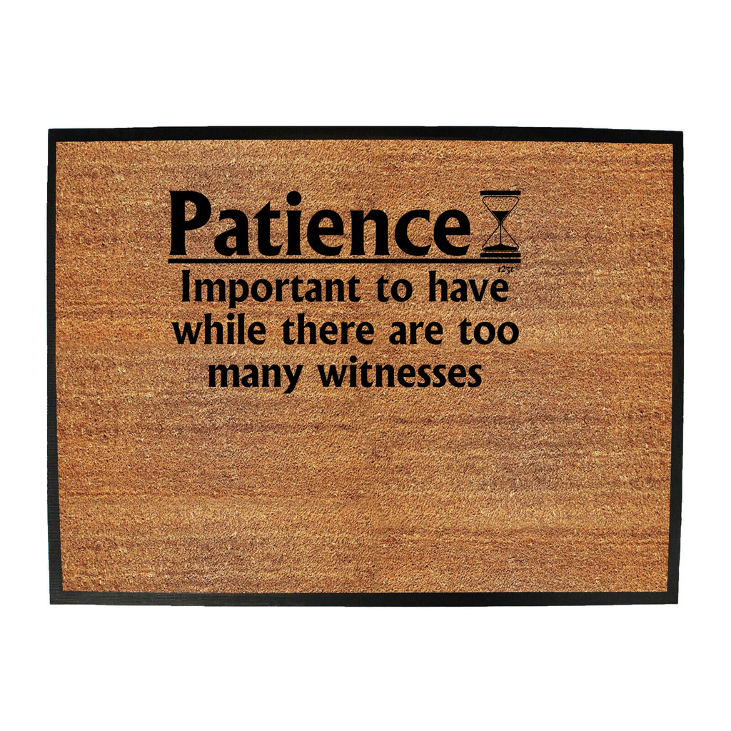 Patience Important To Have While There Are Witnesses - Funny Novelty Doormat