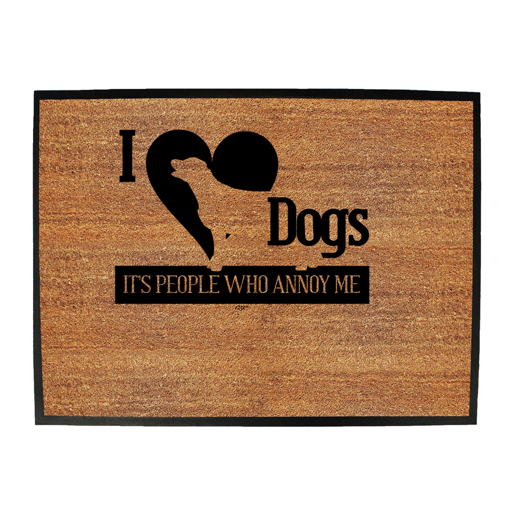 Love Dogs Its People Who Annoy Me - Funny Novelty Doormat
