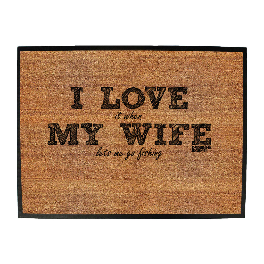 Dw I Love It When My Wife Lets Me Go Fishing - Funny Novelty Doormat