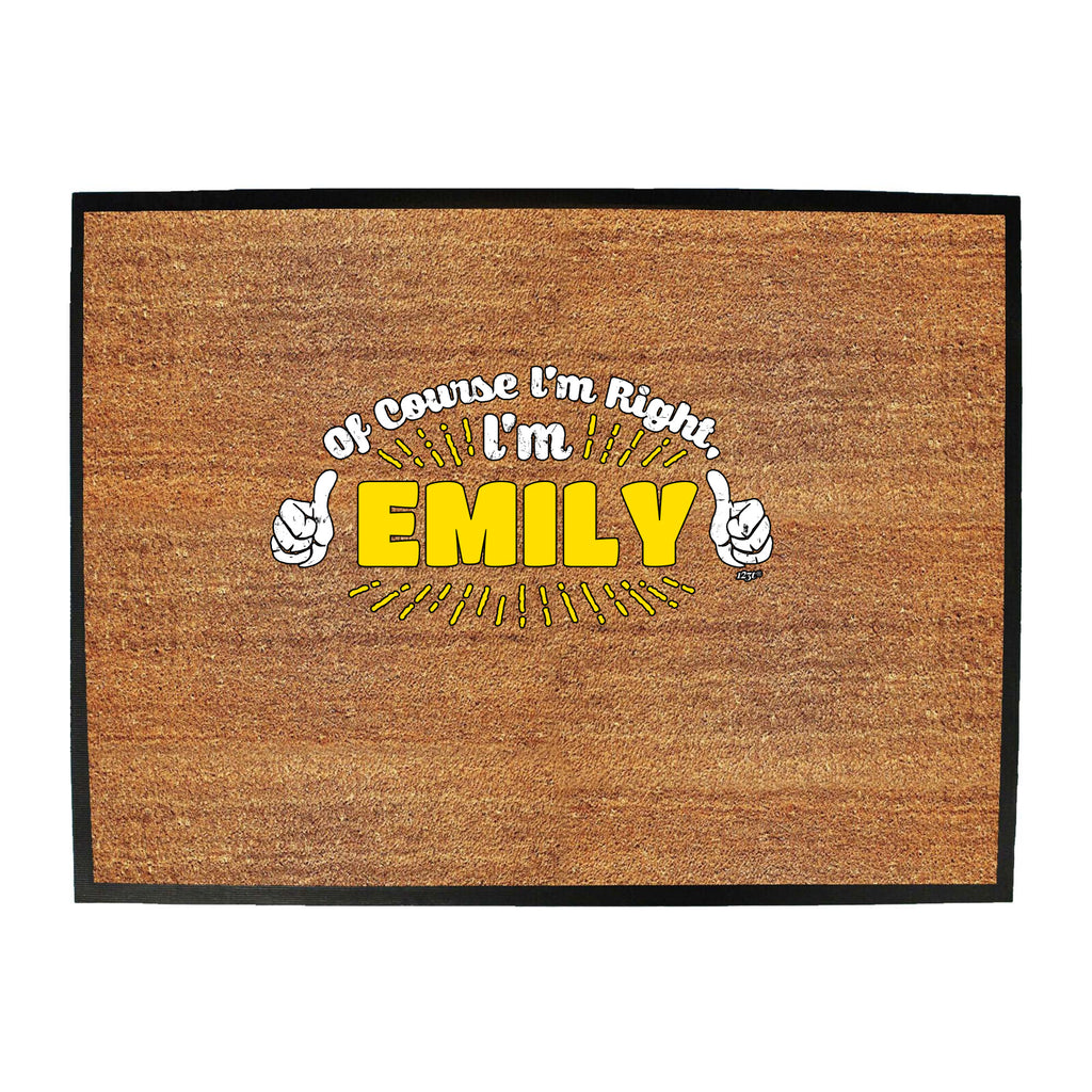 Of Course Im Right Im Emily - Funny Novelty Doormat