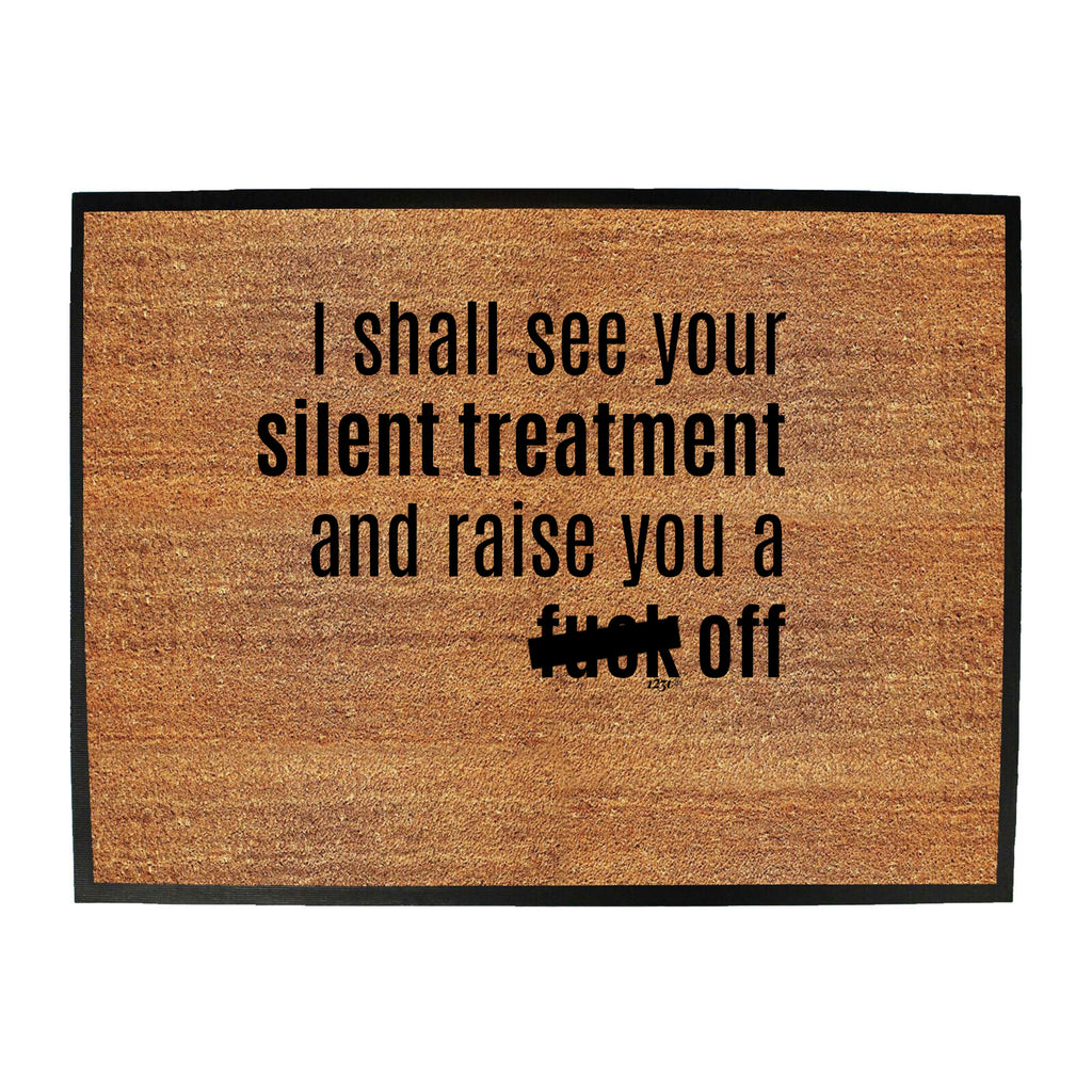 Silent Treatment And Raise You - Funny Novelty Doormat