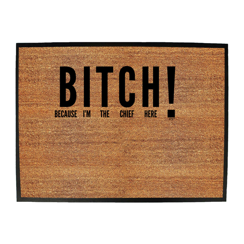 Because Im The Chief Here - Funny Novelty Doormat
