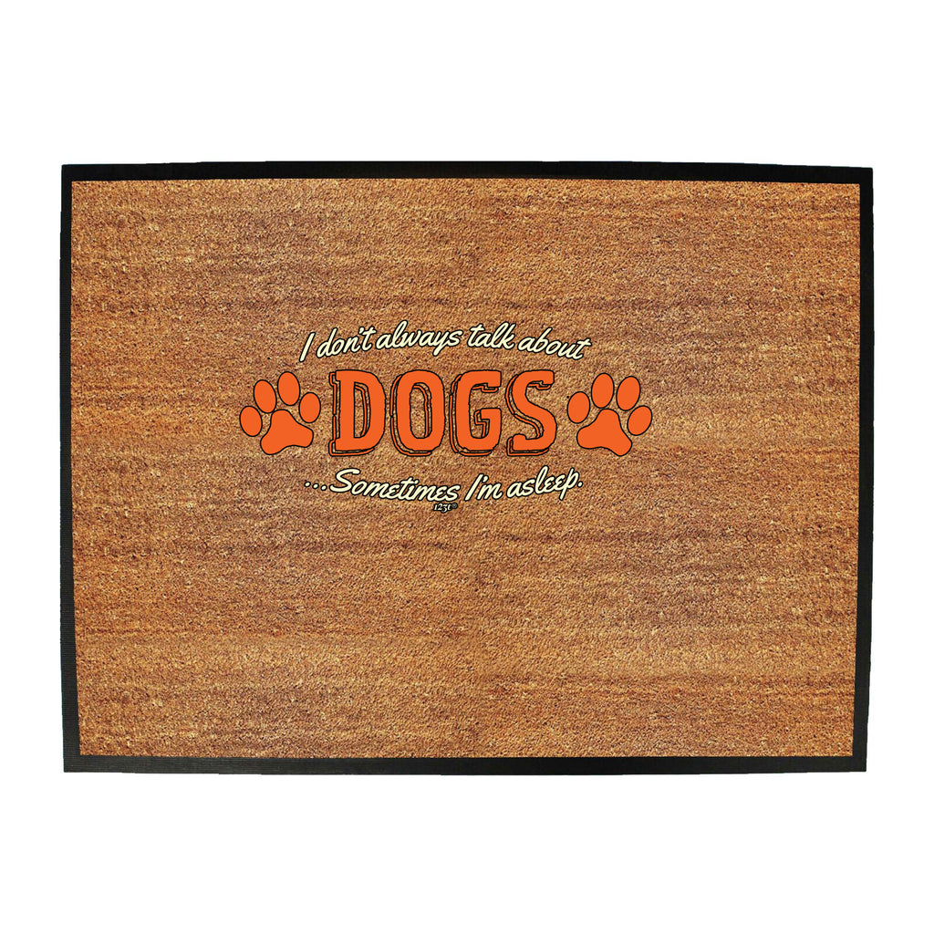 Dont Always Talk About Dogs - Funny Novelty Doormat