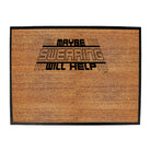 Maybe Swearing Will Help - Funny Novelty Doormat