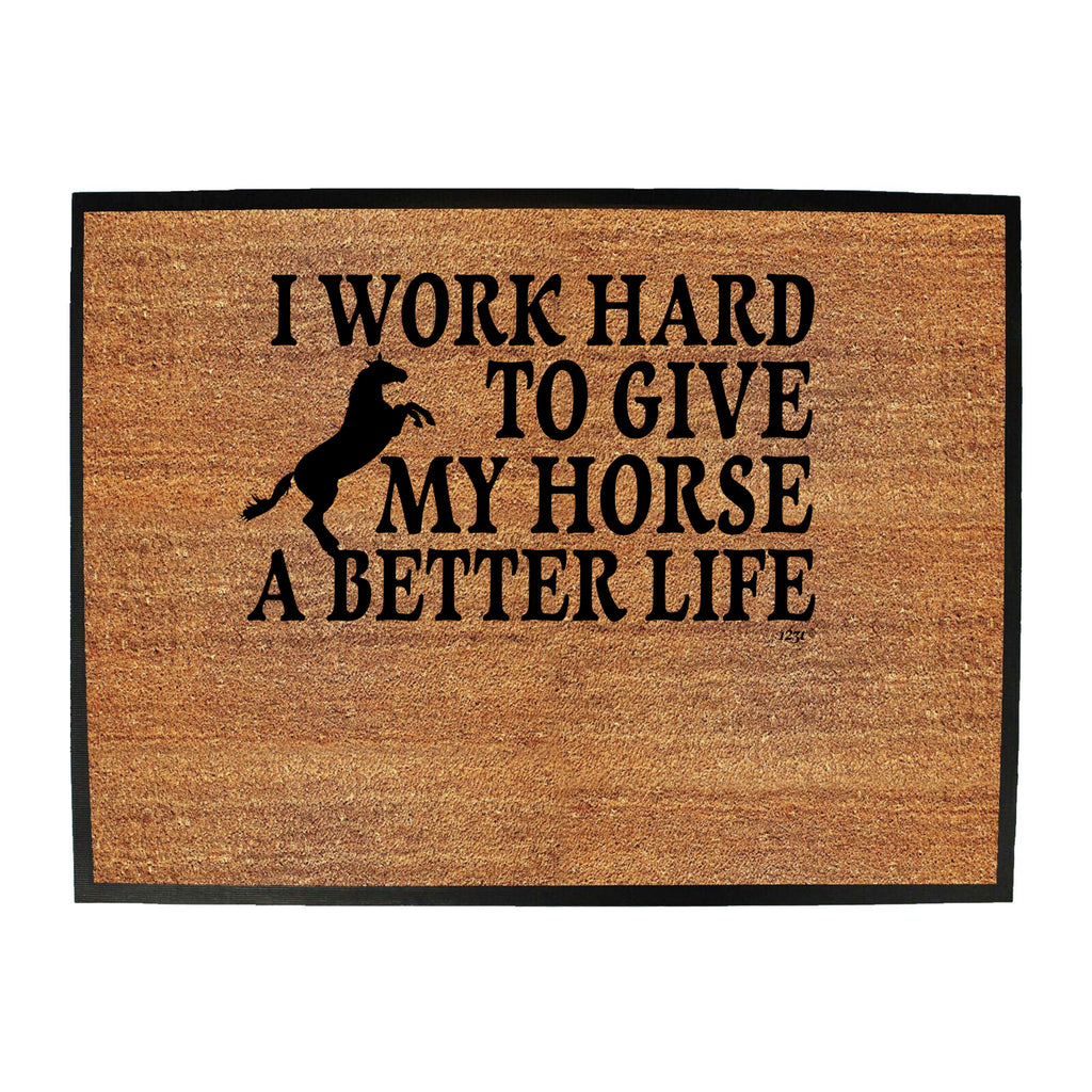 Work Hard To Give My Horse A Better Life - Funny Novelty Doormat