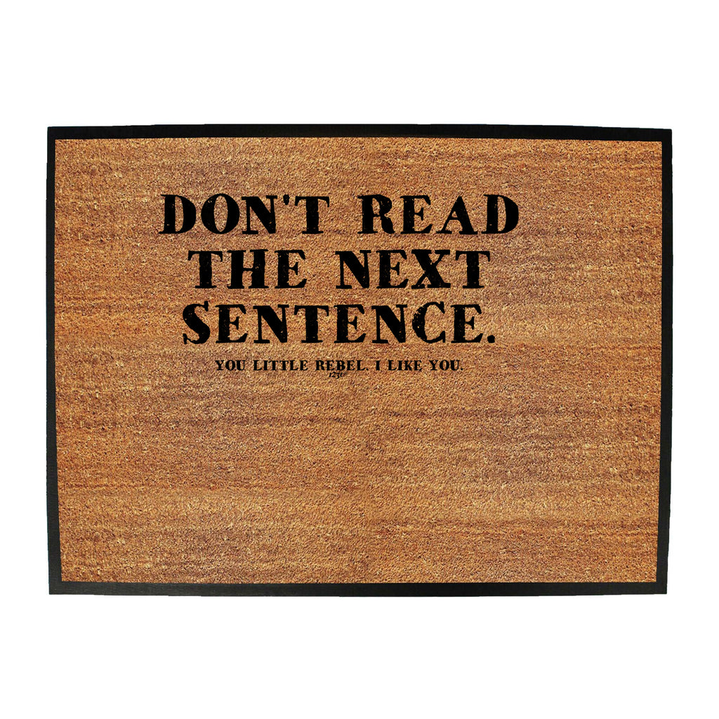 Dont Read The Next Sentence - Funny Novelty Doormat