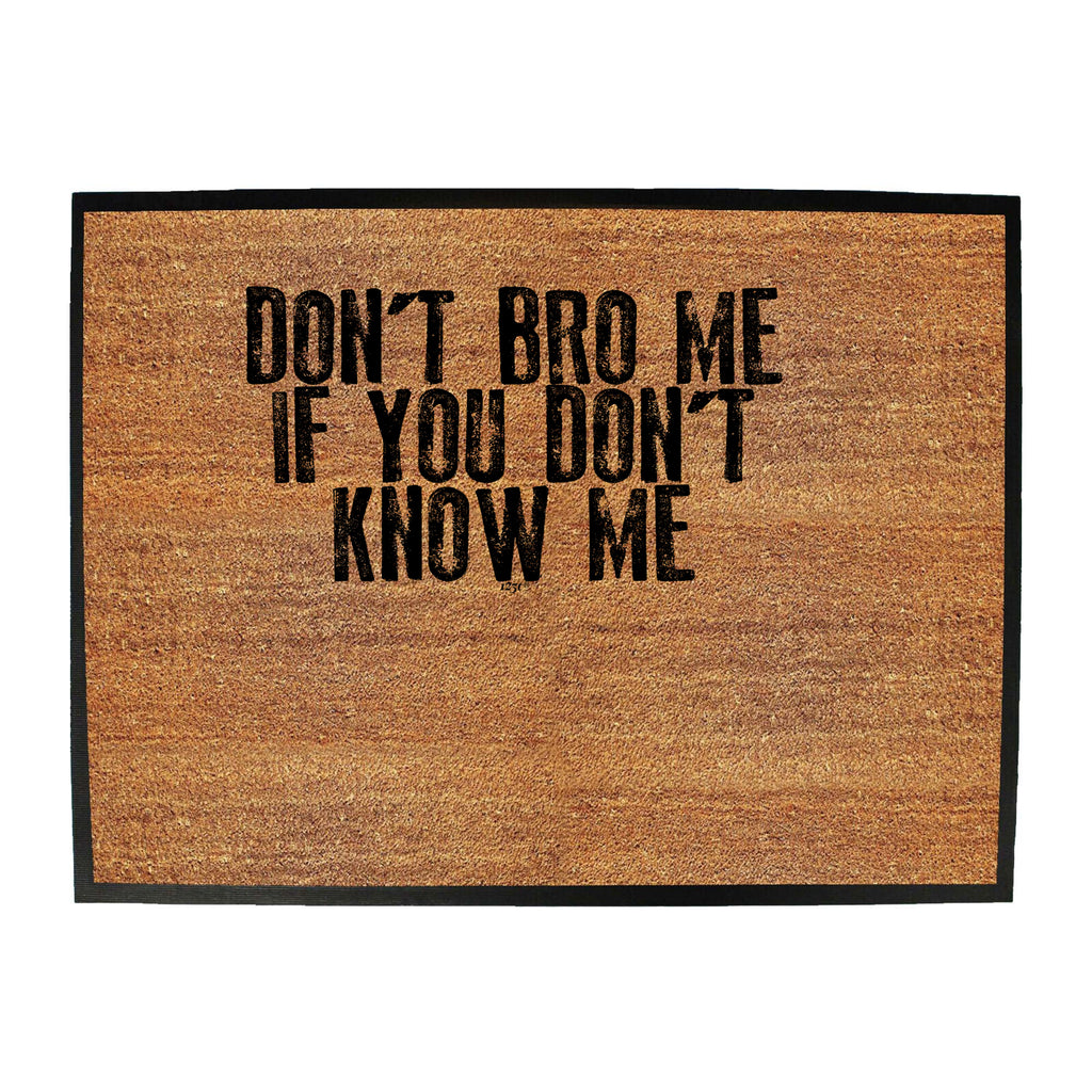 Dont Bro Me If You Dont Know Me - Funny Novelty Doormat