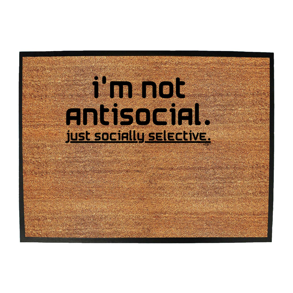 Im Not Antisocial Just Socially Selective - Funny Novelty Doormat