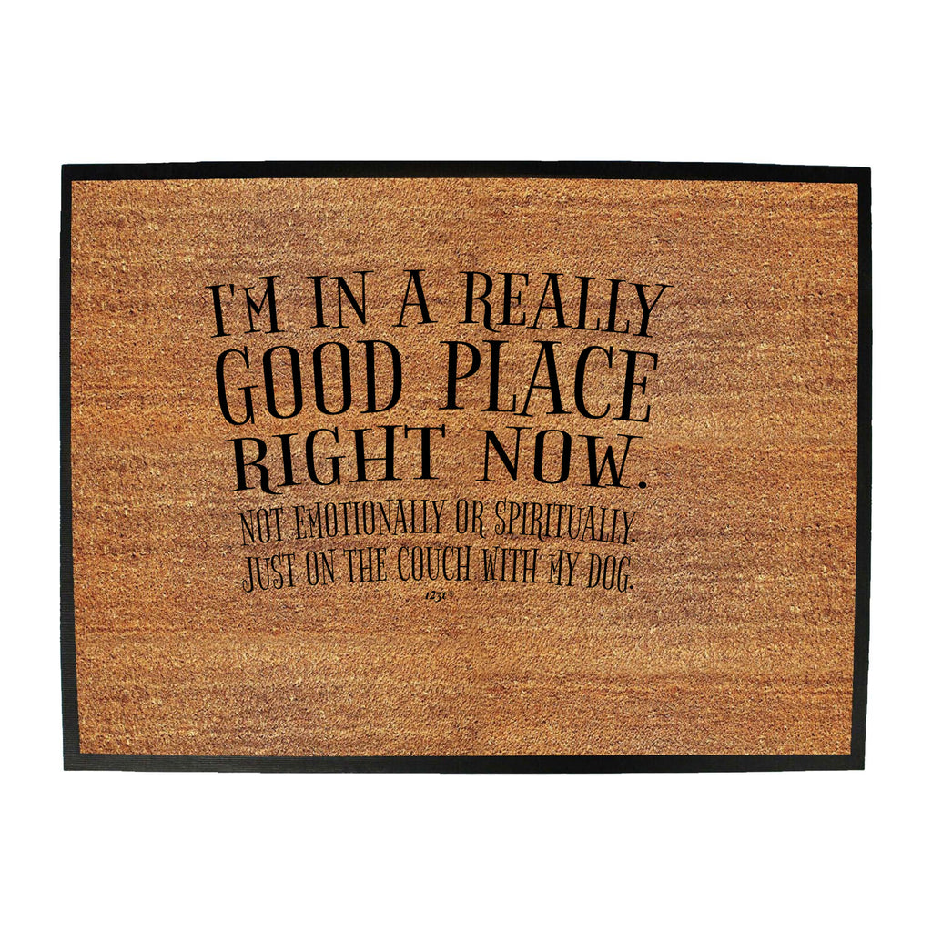 Im In A Really Good Place Right Now - Funny Novelty Doormat