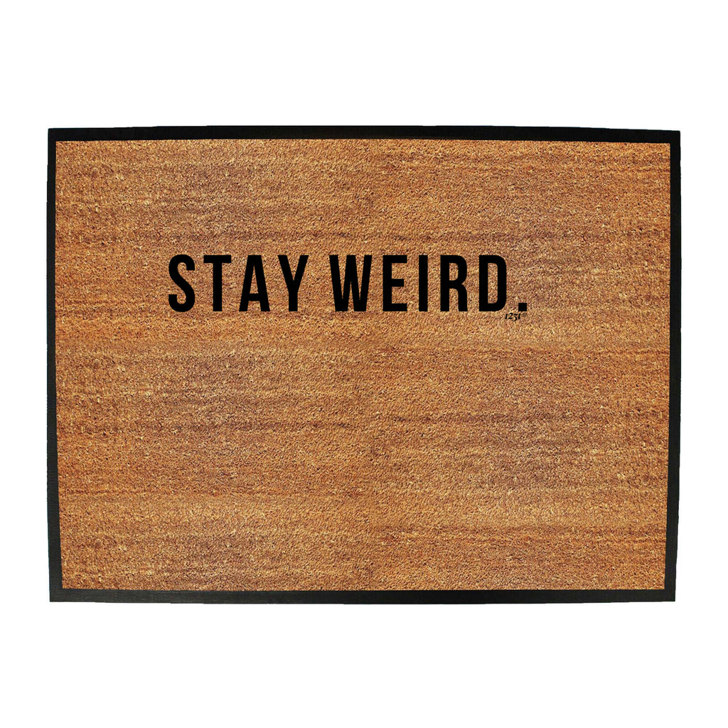 Stay Weird - Funny Novelty Doormat