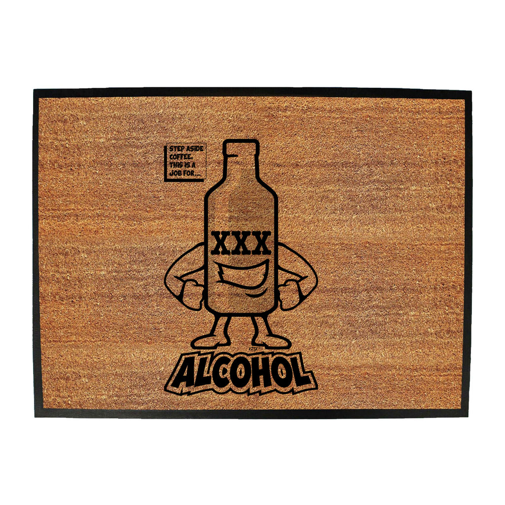 Step Aside Coffee This Is A Job For Alcohol - Funny Novelty Doormat