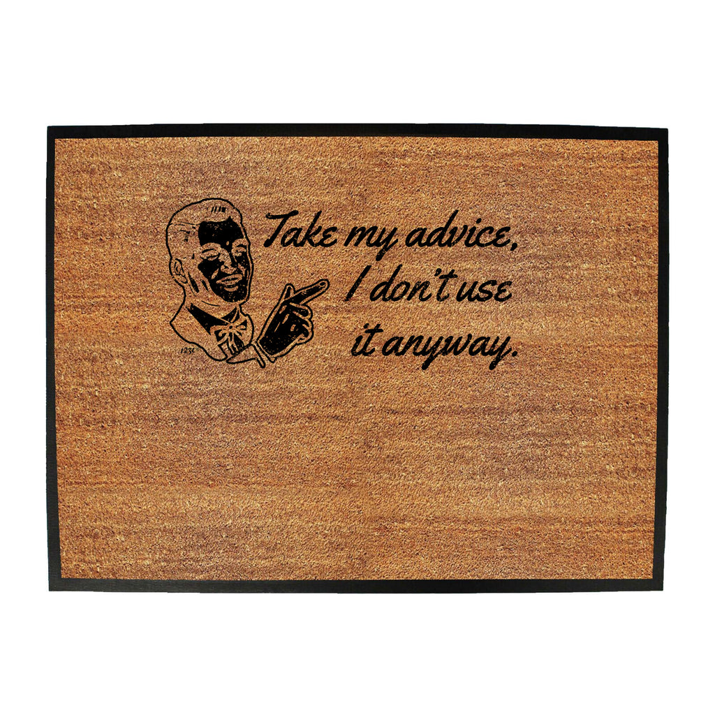 Take My Advice Dont Use It Anyway - Funny Novelty Doormat