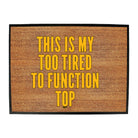 This Is My Too Tired To Function Top - Funny Novelty Doormat