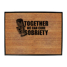 Together We Can Cure Sobriety - Funny Novelty Doormat