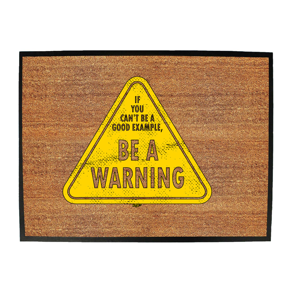 If You Cant Be A Good Example Be A Warning - Funny Novelty Doormat