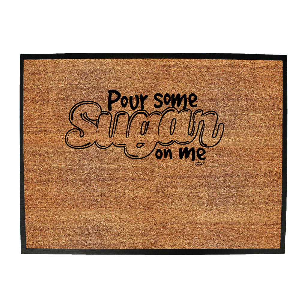 Pour Some Sugar On Me - Funny Novelty Doormat