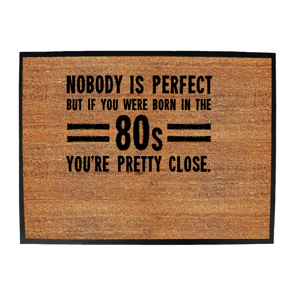 Nobody Is Perfect Born In The 80S - Funny Novelty Doormat