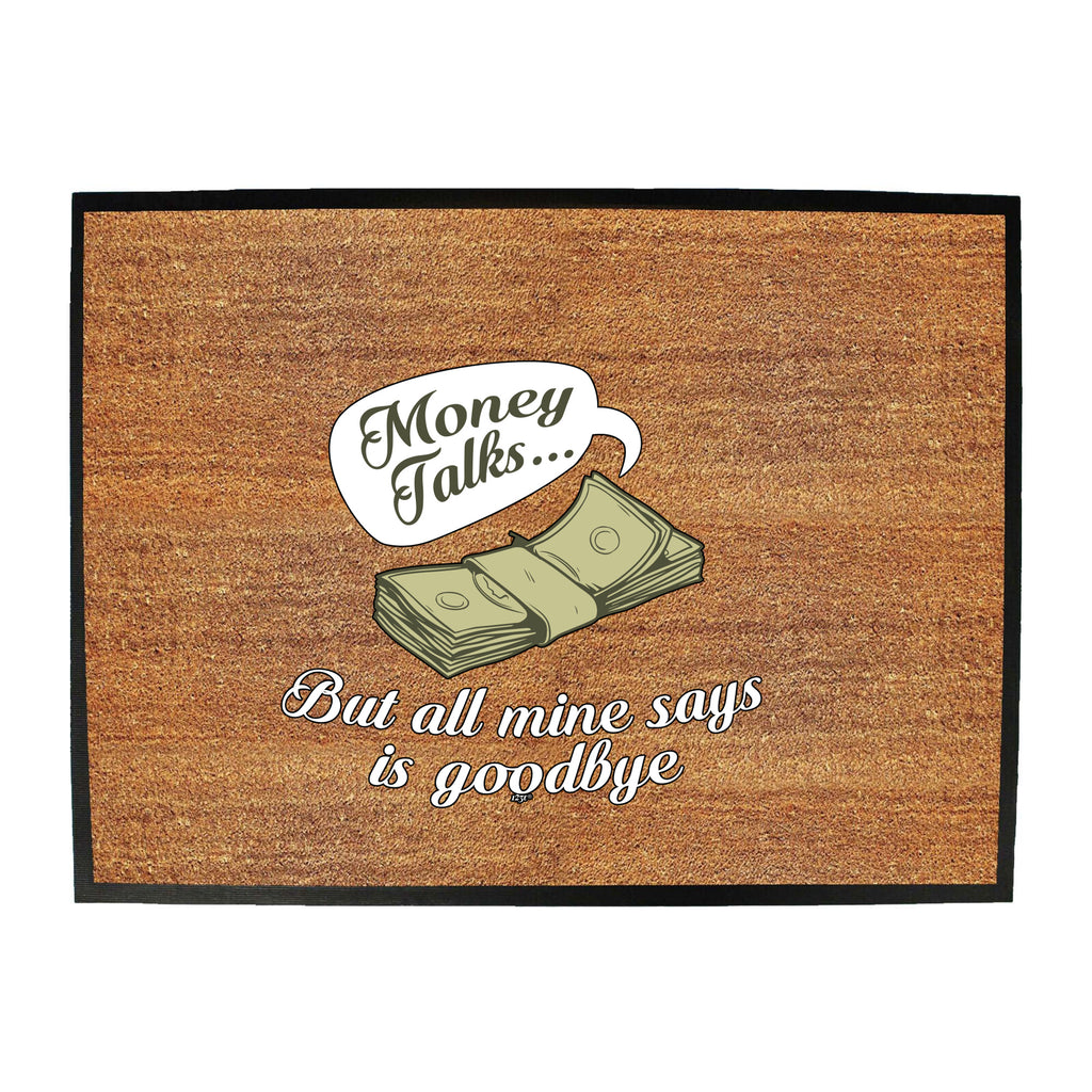 Money Talks But All Mine Says Is Goodbye - Funny Novelty Doormat