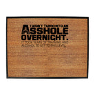 Didnt Turn Into An Ahole Overnight - Funny Novelty Doormat