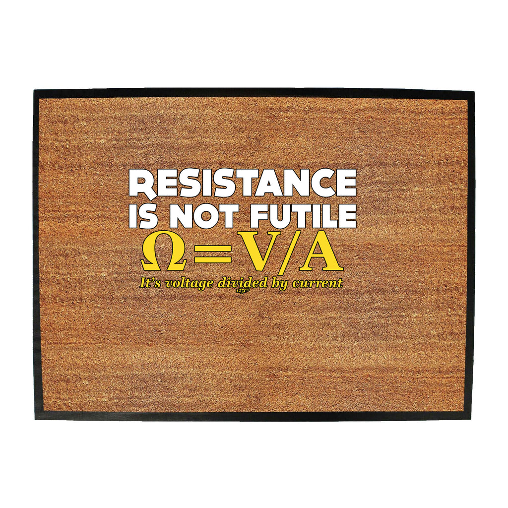 Resistance Not Is Futile Its Voltage Divided By Current - Funny Novelty Doormat