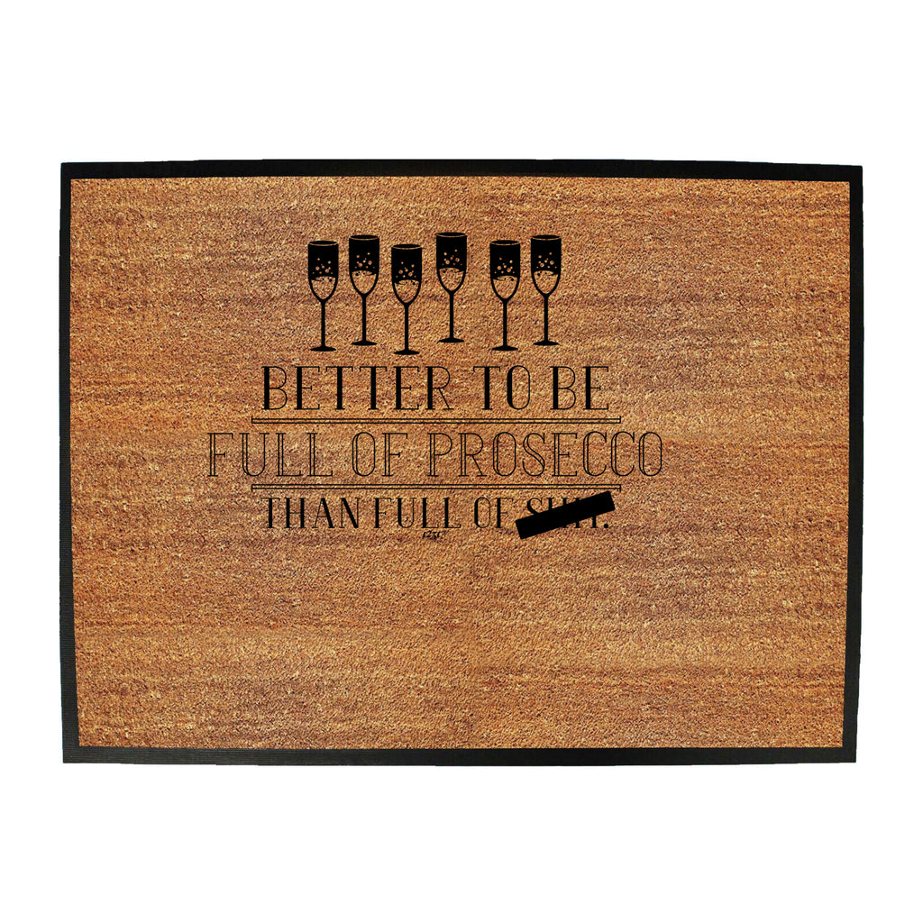 Better To Be Full Of Prosecco - Funny Novelty Doormat