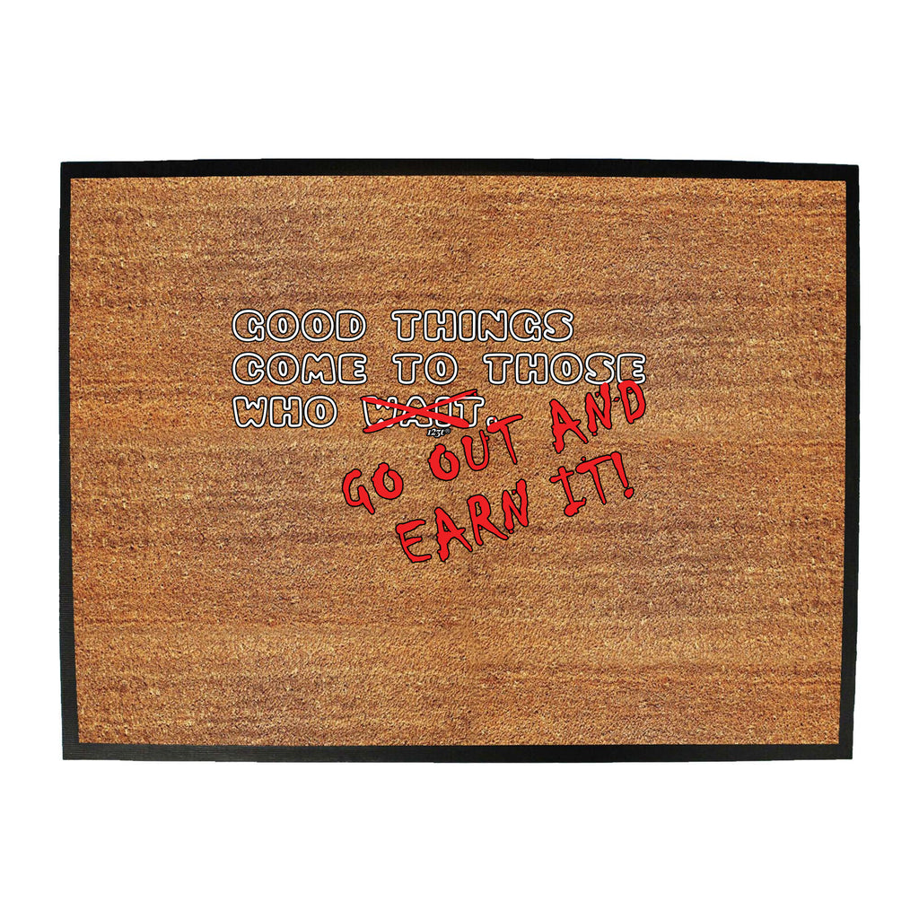 Good Thing Come To Those Who Go Out And Earn It - Funny Novelty Doormat