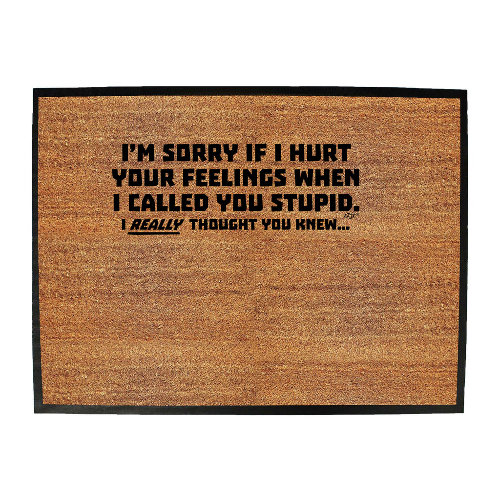 Im Sorry If Hurt Your Feelings When Called You Stupid - Funny Novelty Doormat