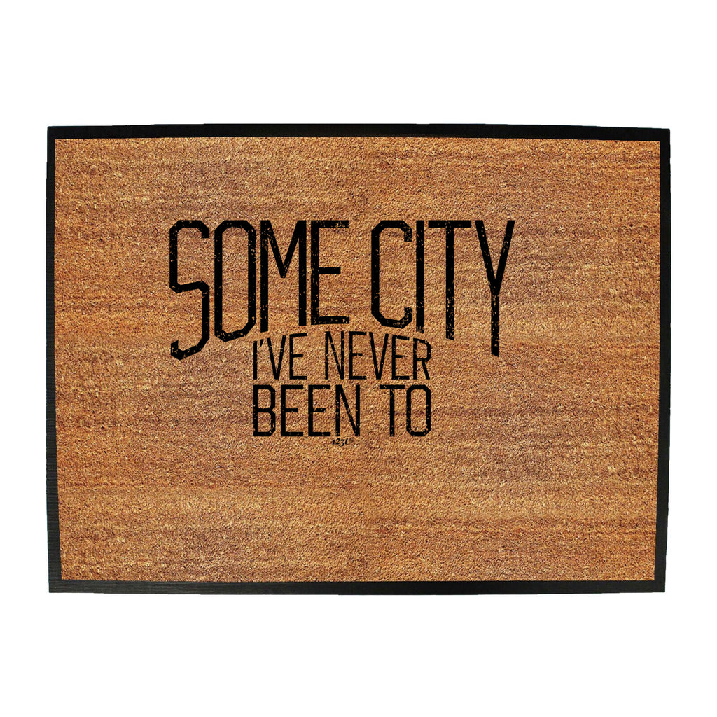 Some City Ive Never Been To - Funny Novelty Doormat