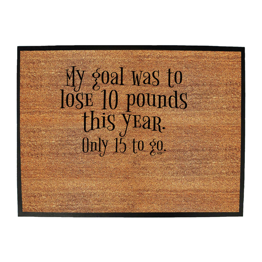 My Goal Was To Lose 10 Pounds This Year Only 15 To Go - Funny Novelty Doormat