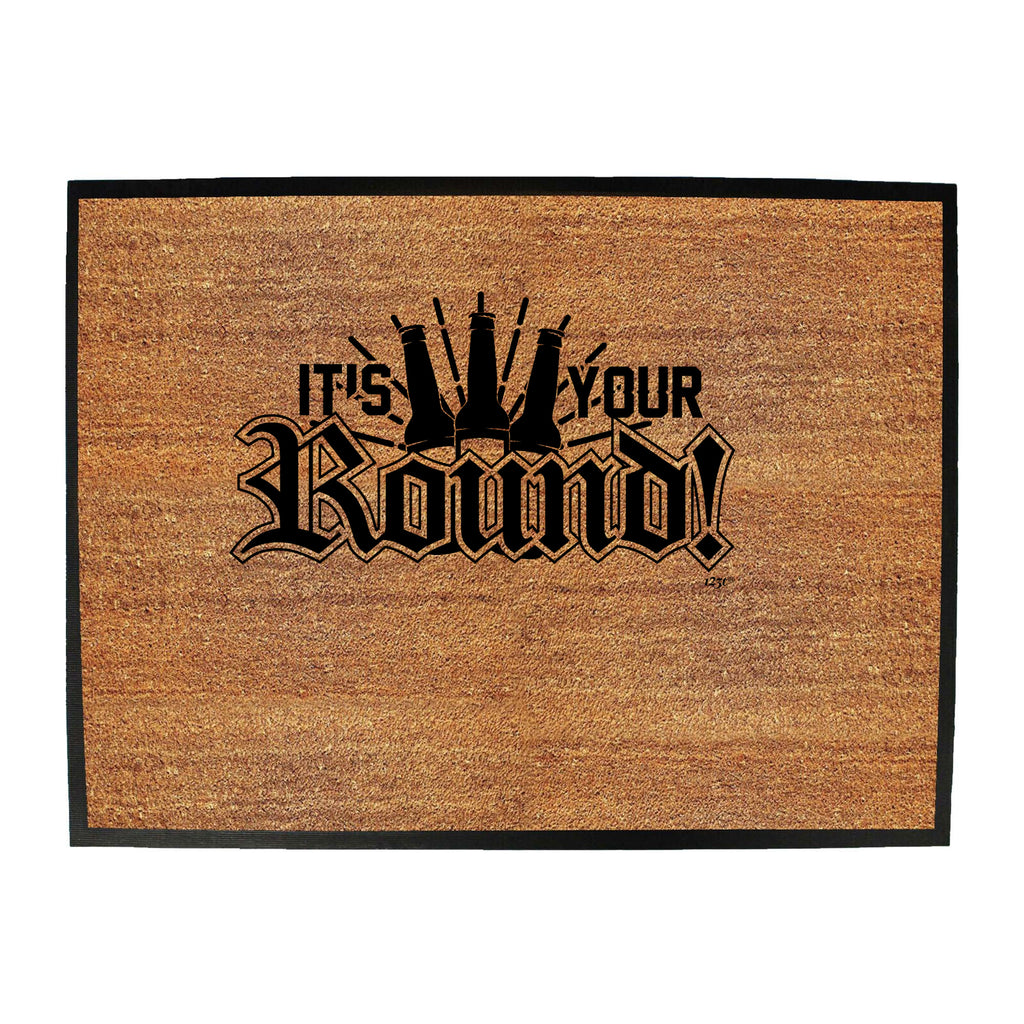Its Your Round - Funny Novelty Doormat