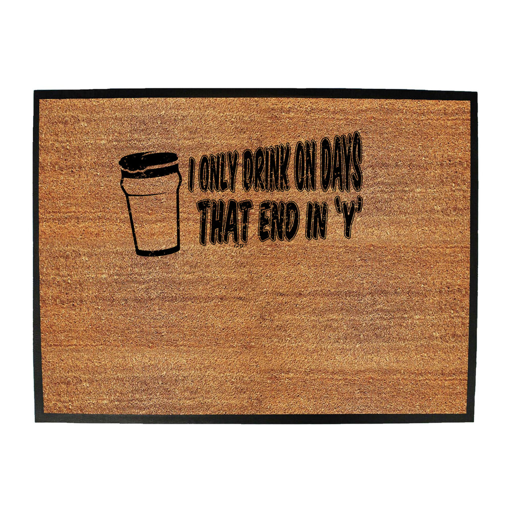 Only Drink On Days That End In Y - Funny Novelty Doormat