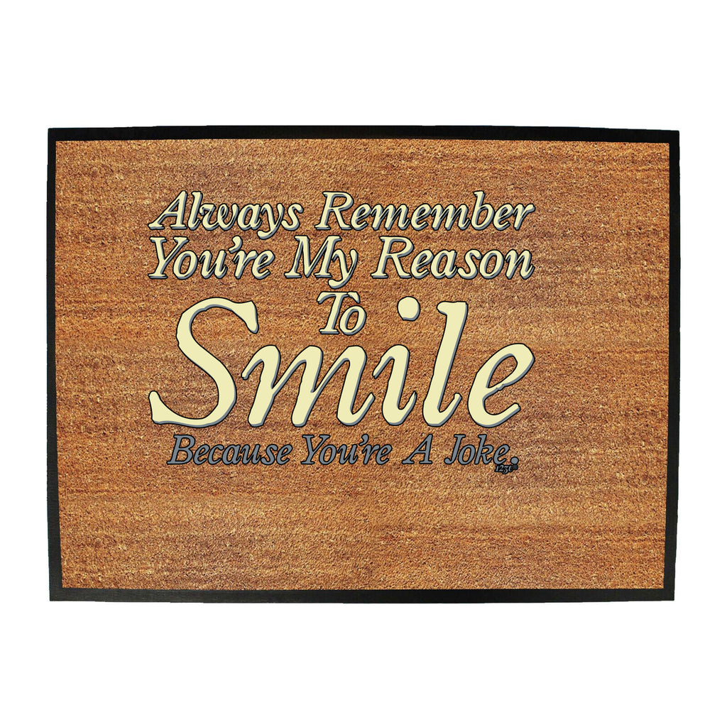 Always Remember Youre My Reason To Smile - Funny Novelty Doormat