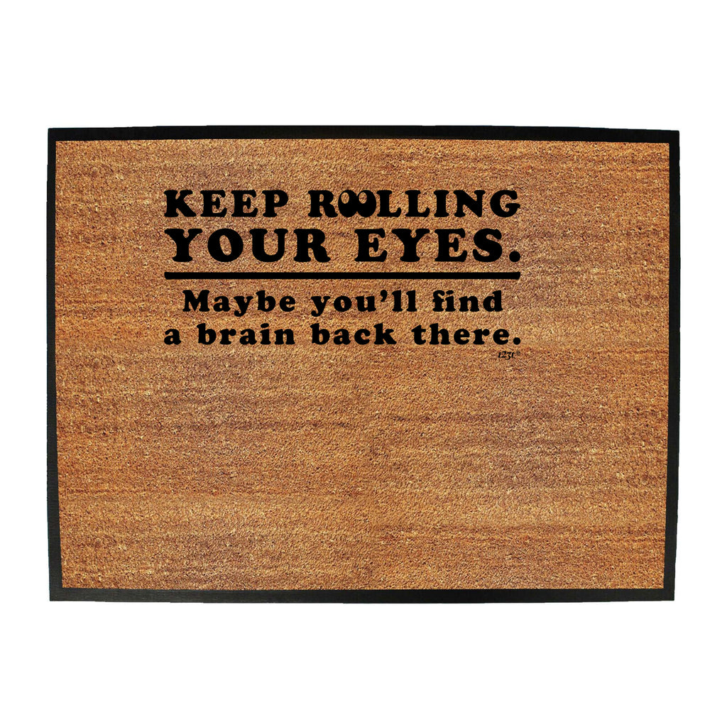 Keep Rolling Your Eyes Maybe Youll Find A Brain - Funny Novelty Doormat
