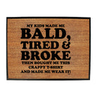 My Kids Made Me Bald Tired Broke - Funny Novelty Doormat