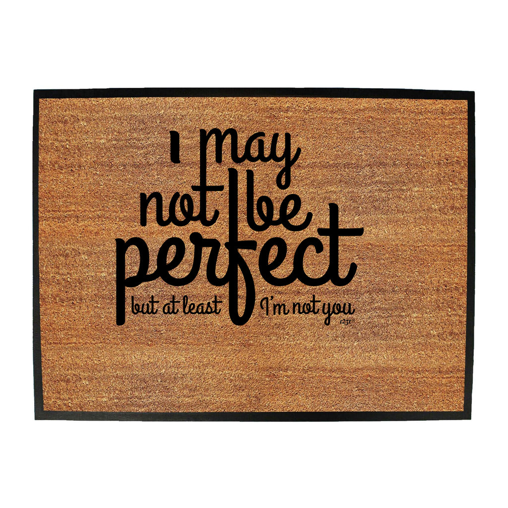 May Not Be Perfect But Im Not You - Funny Novelty Doormat