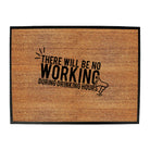There Will Be No Working Drinking - Funny Novelty Doormat